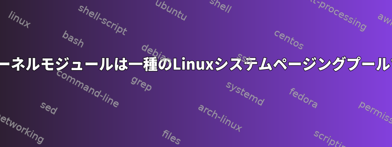 Linuxカーネルモジュールは一種のLinuxシステムページングプールですか？