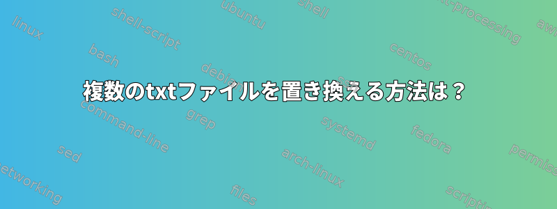 複数のtxtファイルを置き換える方法は？