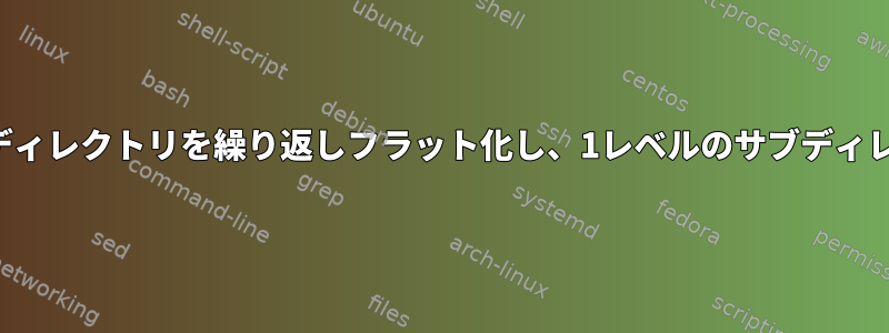 ルートディレクトリのサブディレクトリを繰り返しフラット化し、1レベルのサブディレクトリ構造を維持します。