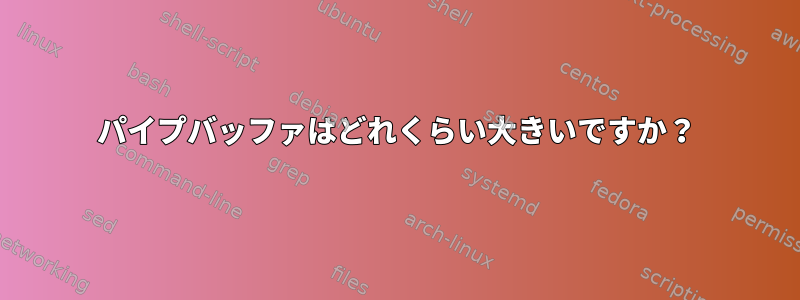 パイプバッファはどれくらい大きいですか？