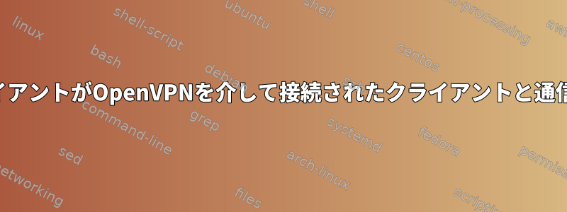 ネットワーク上のクライアントがOpenVPNを介して接続されたクライアントと通信できるようにします。