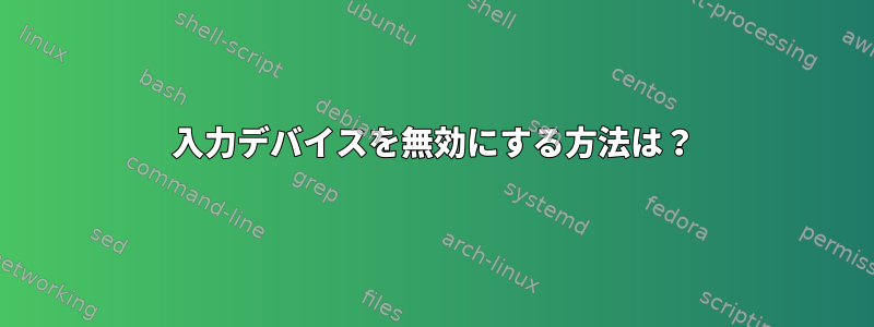 入力デバイスを無効にする方法は？