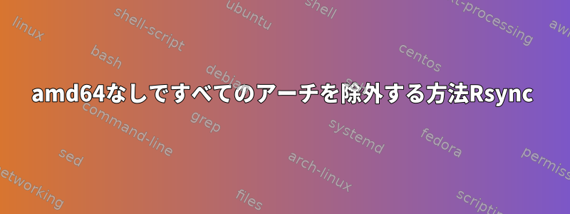 amd64なしですべてのアーチを除外する方法Rsync