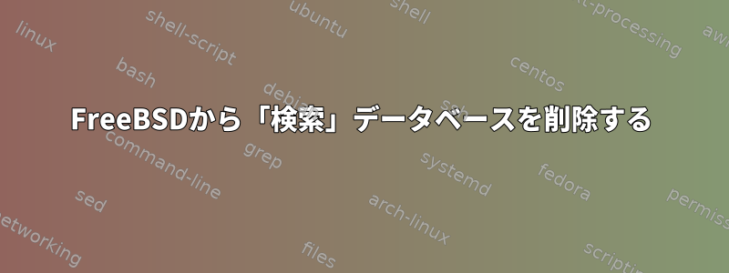 FreeBSDから「検索」データベースを削除する