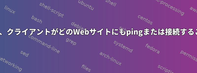 OpenVPNサーバーは、クライアントがどのWebサイトにもpingまたは接続することを許可しません。