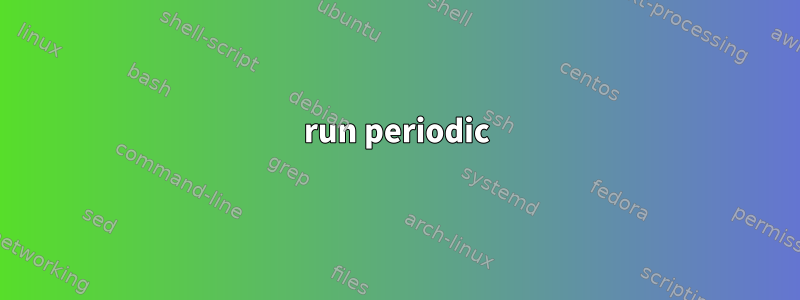 run periodic