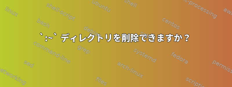 `:~` ディレクトリを削除できますか？