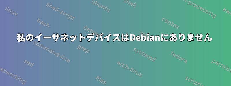 私のイーサネットデバイスはDebianにありません