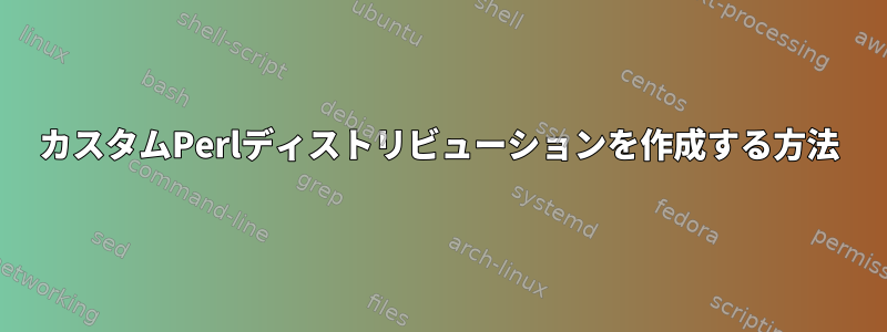 カスタムPerlディストリビューションを作成する方法