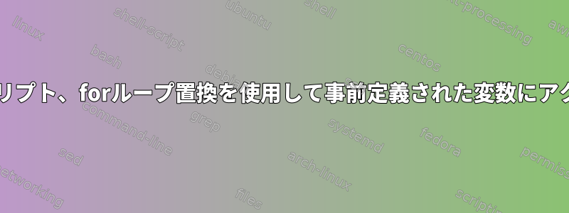 bashスクリプト、forループ置換を使用して事前定義された変数にアクセスする