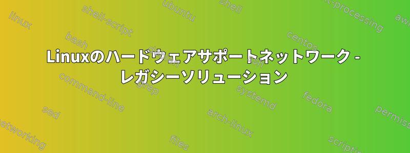 Linuxのハードウェアサポートネットワーク - レガシーソリューション