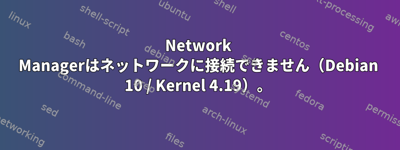 Network Managerはネットワークに接続できません（Debian 10 / Kernel 4.19）。