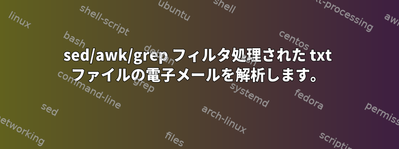 sed/awk/grep フィルタ処理された txt ファイルの電子メールを解析します。