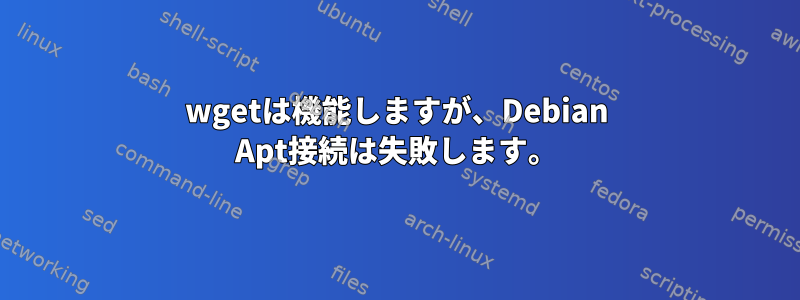 wgetは機能しますが、Debian Apt接続は失敗します。