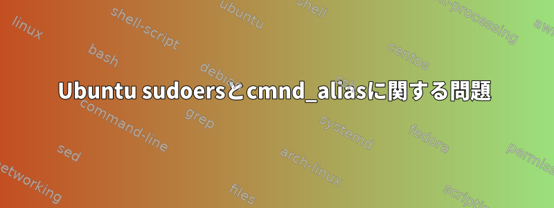 Ubuntu sudoersとcmnd_aliasに関する問題