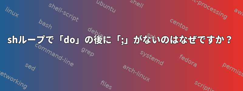 shループで「do」の後に「;」がないのはなぜですか？