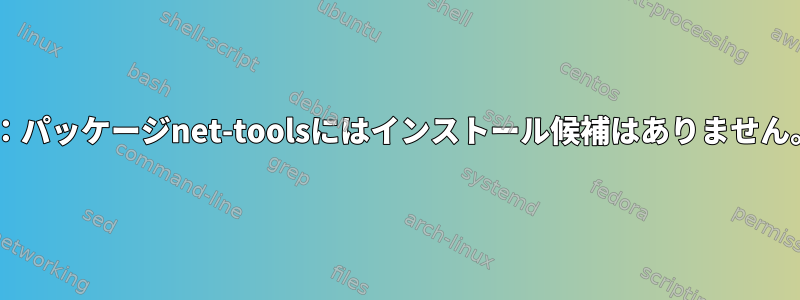 E：パッケージnet-toolsにはインストール候補はありません。