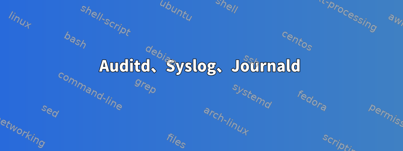 Auditd、Syslog、Journald