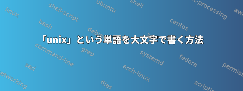 「unix」という単語を大文字で書く方法