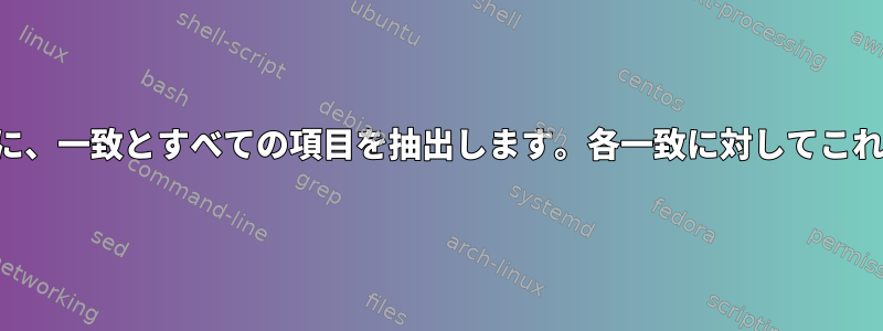 次の一致の前に、一致とすべての項目を抽出します。各一致に対してこれを行います。