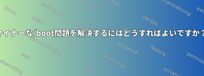 マイナーな/boot問題を解決するにはどうすればよいですか？