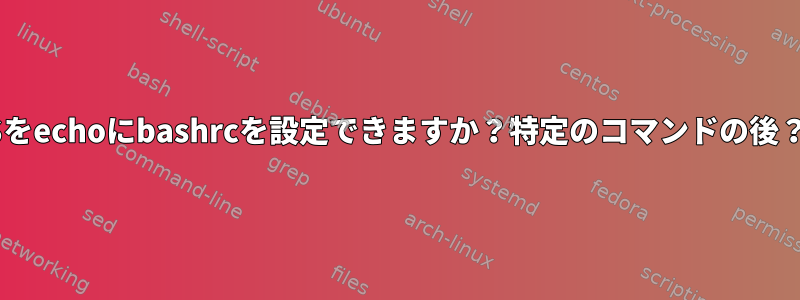 $をechoにbashrcを設定できますか？特定のコマンドの後？