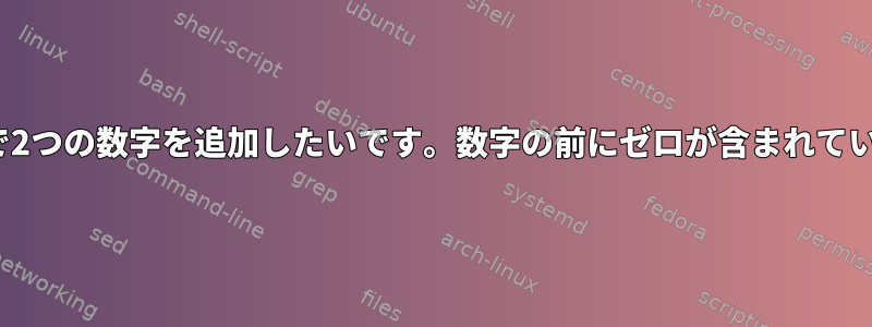 Linuxで2つの数字を追加したいです。数字の前にゼロが含まれています。