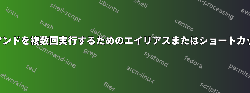 複数のコマンドを複数回実行するためのエイリアスまたはショートカットの作成