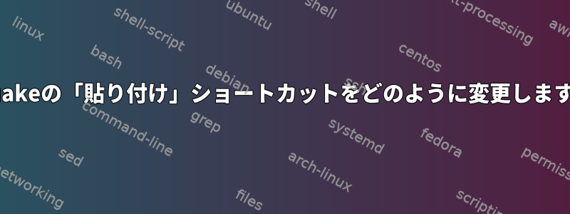 Yakuakeの「貼り付け」ショートカットをどのように変更しますか？