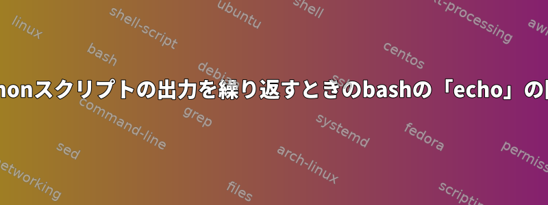 Pythonスクリプトの出力を繰り返すときのbashの「echo」の問題