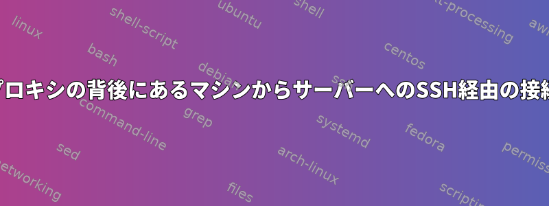 プロキシの背後にあるマシンからサーバーへのSSH経由の接続