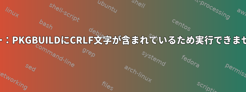 エラー：PKGBUILDにCRLF文字が含まれているため実行できません。