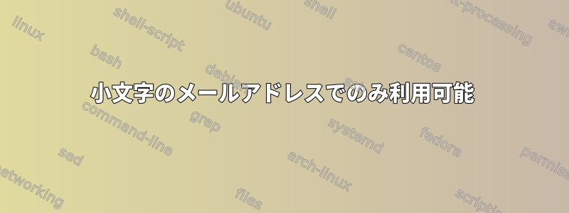 小文字のメールアドレスでのみ利用可能