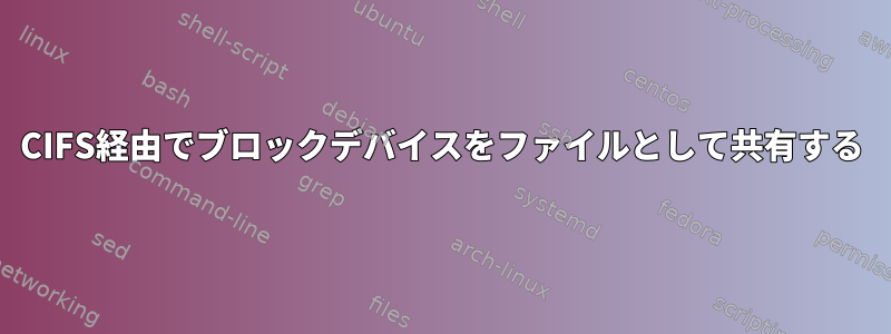 CIFS経由でブロックデバイスをファイルとして共有する