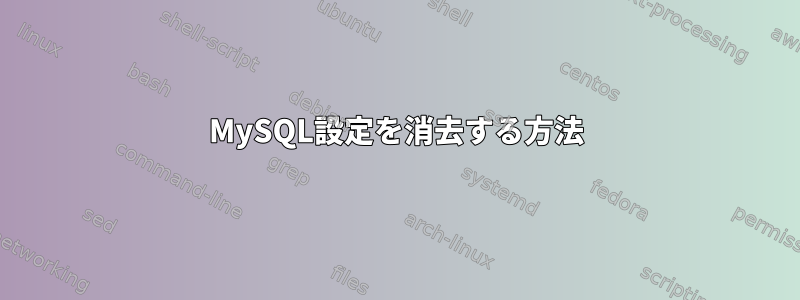 MySQL設定を消去する方法