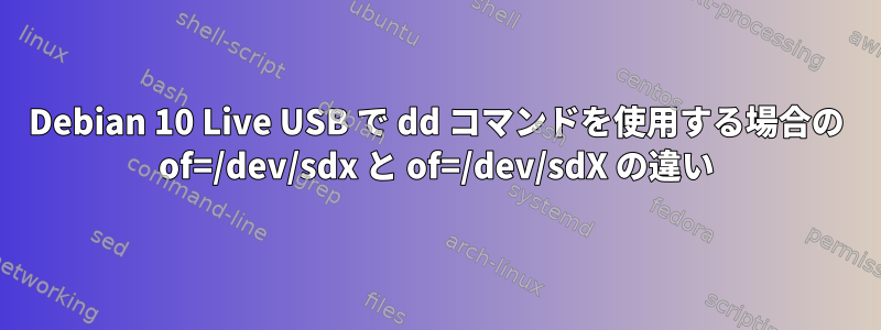 Debian 10 Live USB で dd コマンドを使用する場合の of=/dev/sdx と of=/dev/sdX の違い