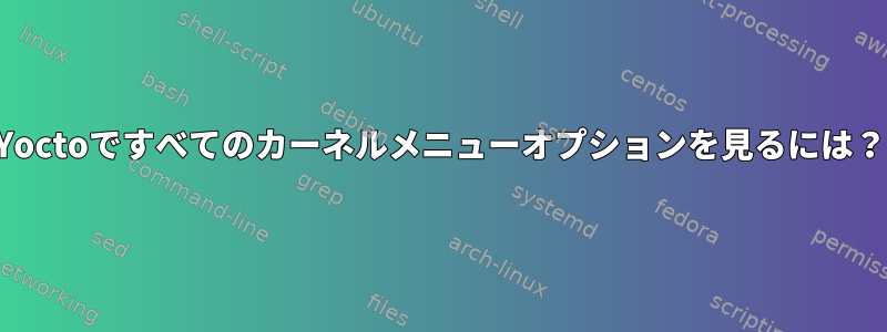 Yoctoですべてのカーネルメニューオプションを見るには？