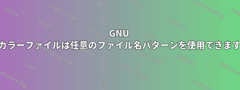 GNU `ls`カラーファイルは任意のファイル名パターンを使用できますか？