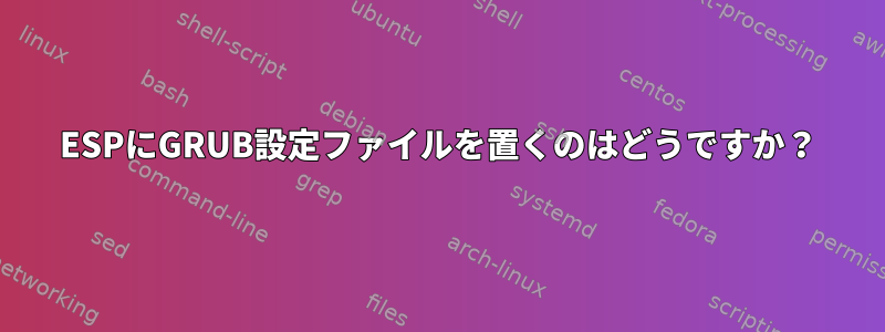 ESPにGRUB設定ファイルを置くのはどうですか？