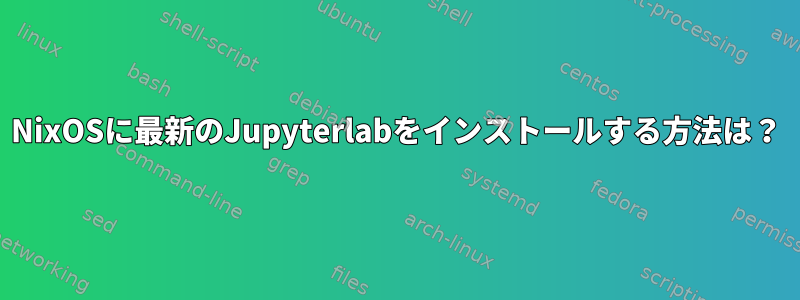 NixOSに最新のJupyterlabをインストールする方法は？