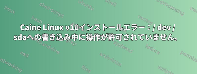 Caine Linux v10インストールエラー：/ dev / sdaへの書き込み中に操作が許可されていません。