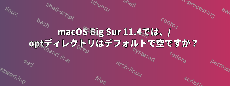 macOS Big Sur 11.4では、/ optディレクトリはデフォルトで空ですか？