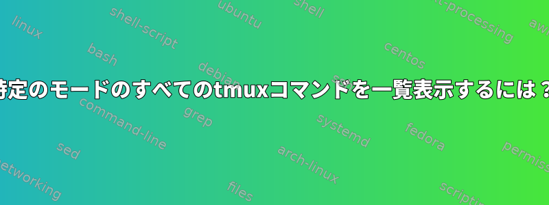 特定のモードのすべてのtmuxコマンドを一覧表示するには？