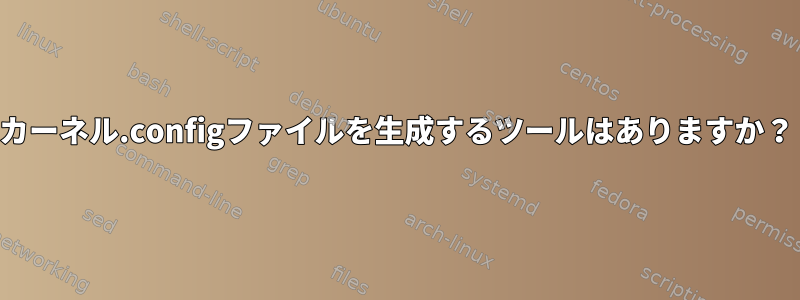 カーネル.configファイルを生成するツールはありますか？