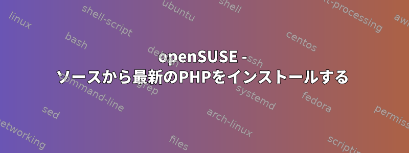 openSUSE - ソースから最新のPHPをインストールする