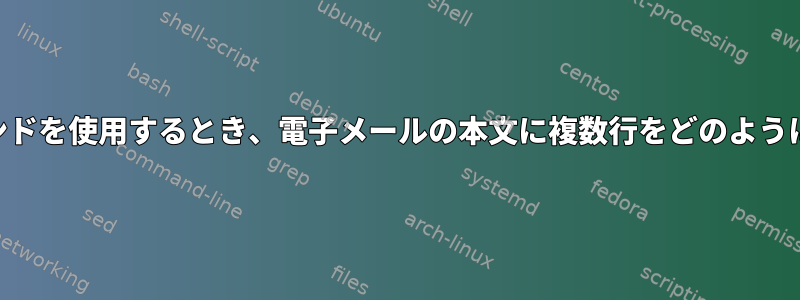 Linuxでmailコマンドを使用するとき、電子メールの本文に複数行をどのようにエコーしますか？