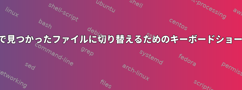 検索結果で見つかったファイルに切り替えるためのキーボードショートカット