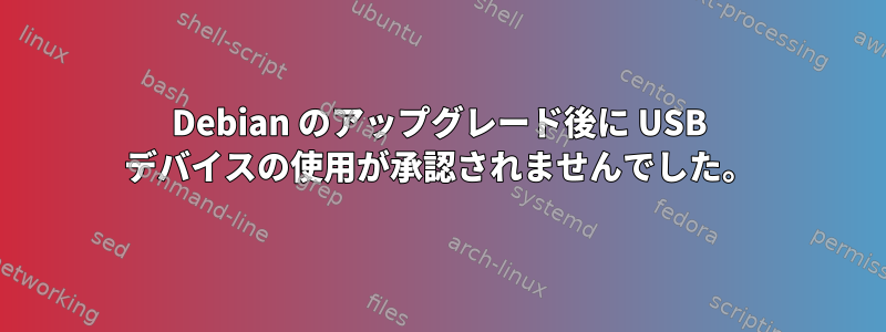 Debian のアップグレード後に USB デバイスの使用が承認されませんでした。