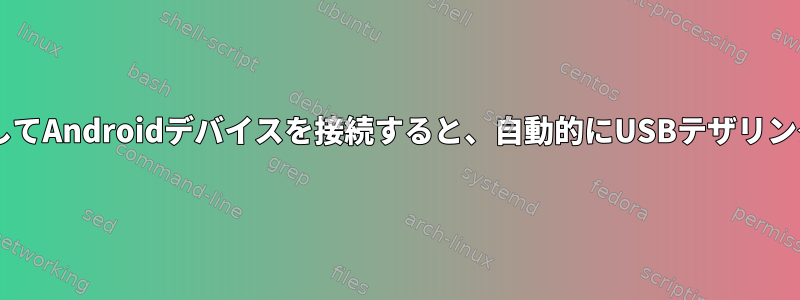 udevルールを使用してAndroidデバイスを接続すると、自動的にUSBテザリングを有効にします。