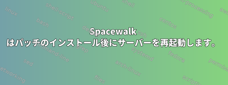 Spacewalk はパッチのインストール後にサーバーを再起動します。